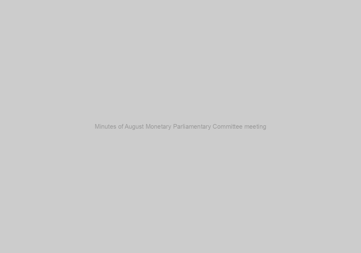 Minutes of August Monetary Parliamentary Committee meeting
